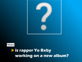 News: is rapper Yo Bxby working on a new album?